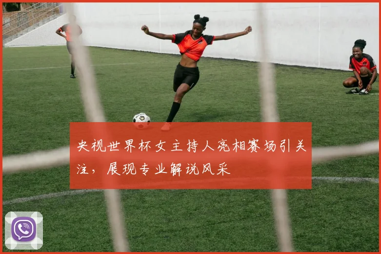 央视世界杯女主持人亮相赛场引关注，展现专业解说风采