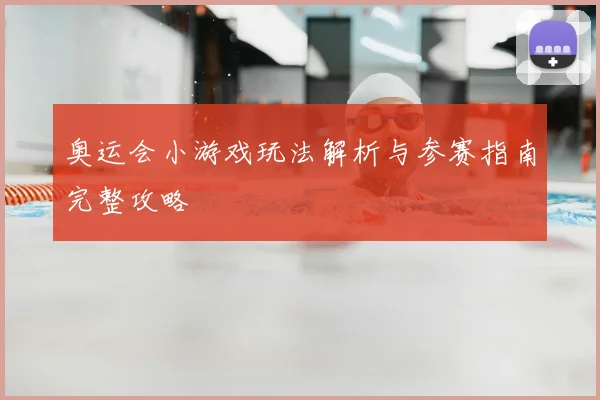 奥运会小游戏玩法解析与参赛指南完整攻略