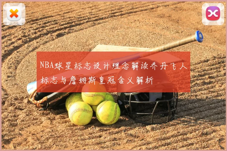 NBA球星标志设计理念解读乔丹飞人标志与詹姆斯皇冠含义解析