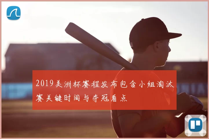 2019美洲杯赛程发布包含小组淘汰赛关键时间与夺冠看点