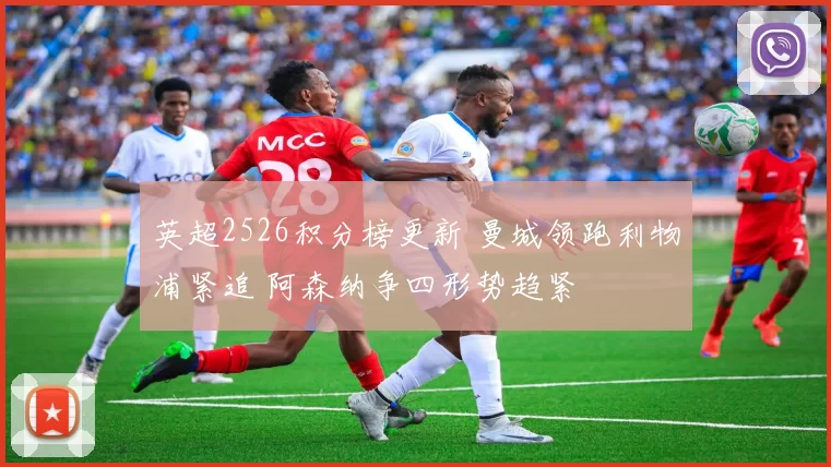 英超2526积分榜更新 曼城领跑利物浦紧追 阿森纳争四形势趋紧