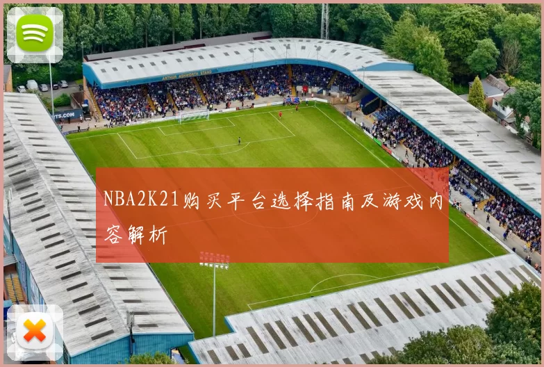 NBA2K21购买平台选择指南及游戏内容解析