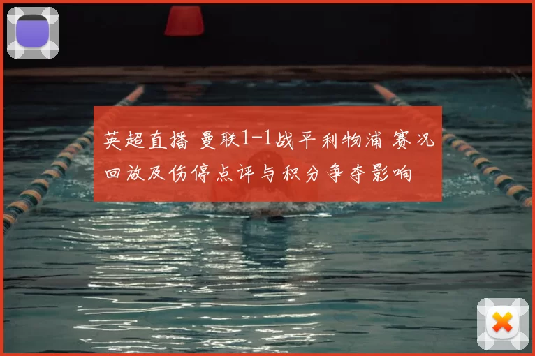 英超直播 曼联1-1战平利物浦 赛况回放及伤停点评与积分争夺影响