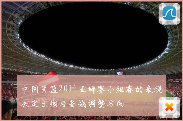 中国男篮2011亚锦赛小组赛的表现决定出线与备战调整方向