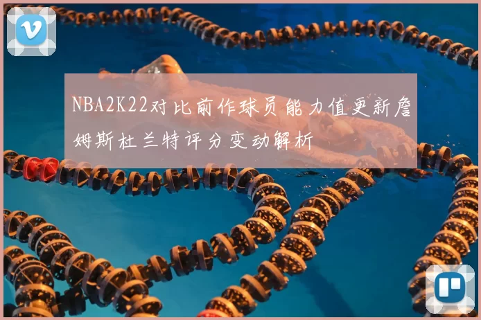 NBA2K22对比前作球员能力值更新詹姆斯杜兰特评分变动解析
